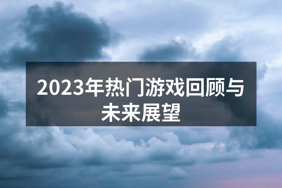 2023年热门游戏回顾与未来展望